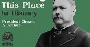 This Place in History: Chester A. Arthur