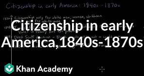 Citizenship in early America, 1840s-1870s | Citizenship | High school civics | Khan Academy