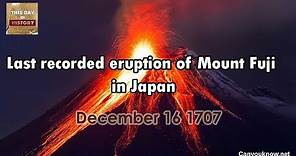Last recorded eruption of Mount Fuji in Japan December 16, 1707 This Day in History