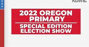 2022 Oregon Primary Election | KGW Special Edition Election Show