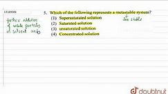 Which of the following represents a metastable system? | 12 | SOLUTIONS | CHEMISTRY | R SHARMA |...