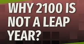 Why 2100 is not a leap year?