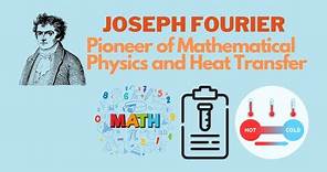 Joseph Fourier: Pioneer of Mathematical Physics and Heat Transfer