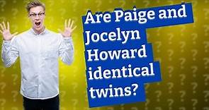 Are Paige and Jocelyn Howard identical twins?