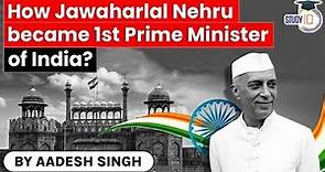 How did Jawaharlal Nehru become the first Prime Minister of India? Political History of India | UPSC