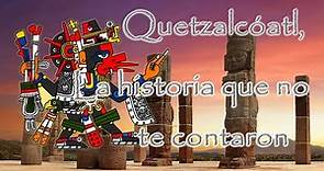 Quetzalcoatl, la historia que nunca te contaron.