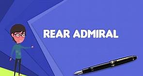 What is Rear admiral? Explain Rear admiral, Define Rear admiral, Meaning of Rear admiral