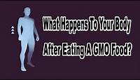 What Happens To Your Body After Eating A GMO Food? Questions And Answers
