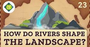 How Rivers Shape the Landscape: Crash Course Geography #23