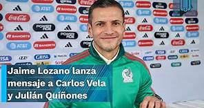 Jaime Lozano envía mensaje a Carlos Vela y a Julián Quiñones