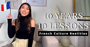10 LESSONS i've learned while LIVING in France for 10 YEARS | French Culture REALITIES