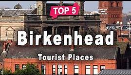 Top 5 Places to Visit in Birkenhead | England - English
