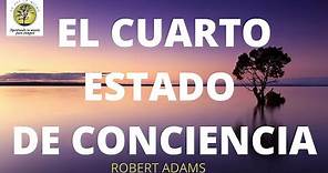El Cuarto Estado de Conciencia ~Robert Adams
