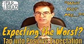 Expecting the Worst? Move to Positive Expectation - "Why Not Me?" - EFT with Brad Yates