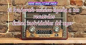 Exitos del Recuerdo mix ❤️/EL fonógrafo 📻/música del ayer inolvidable 🎶💕#misrolitasmix