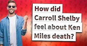 How did Carroll Shelby feel about Ken Miles death?