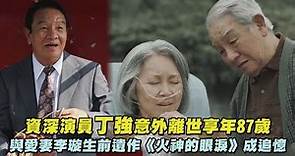 資深演員丁強意外離世享年87歲 與愛妻李璇生前遺作《火神的眼淚》成追憶