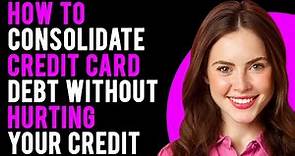 How To Consolidate Credit Card Debt Without Hurting Your Credit? (Everything Explained)