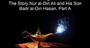 Arabian Nights, Part 29, The Story of Nur al Din Ali and his Son Badr al Din Hasan, Part A
