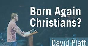 Born Again Christians? - David Platt