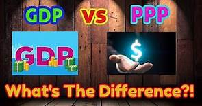 GDP vs PPP (What's The Difference?)