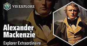 The Adventurous Journey of Alexander Mackenzie | Explorer Biography | Explorer
