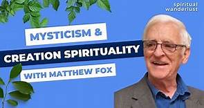 Mysticism and Creation Spirituality - with Matthew Fox