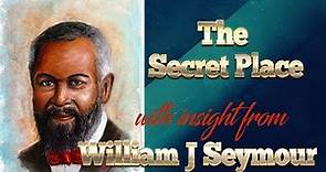 William J Seymour and his Insight into the Secret Place