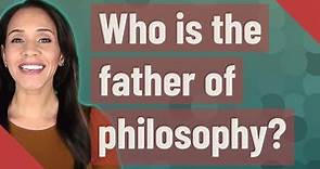 Who is the father of philosophy?