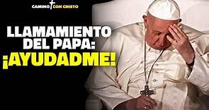 Llamamiento del Papa a todos los cristianos del mundo: ¡AYÚDENME!