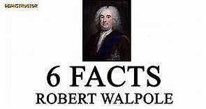 Robert Walpole | 6 Facts 19 | Deanstructor
