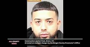 Bergen County Prosecutor’s Office, Arrest Construction worker from, Bronx, NY, On Multiple Charges.