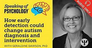 Speaking of Psychology: Early detection could change autism diagnosis, with Geraldine Dawson, PhD