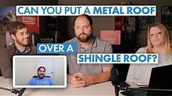 Can You Put a Metal Roof Over a Shingle Roof?