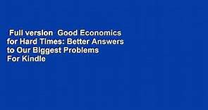 Full version Good Economics for Hard Times: Better Answers to Our Biggest Problems For Kindle