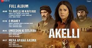 Akelli - Full Album | Nushrratt Bharuccha, Tsahi Halevi, Amir Boutrous & Nishant Dahiya