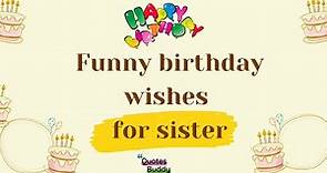 Funny birthday wishes for sister QUOTES BUDDY