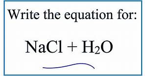 NaCl + H2O (Sodium chloride + Water)