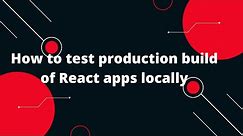 How to test production build of React apps locally React Tutorial