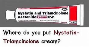 Where do you put Nystatin Triamcinolone cream?