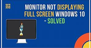 Monitor Not Displaying Full Screen Windows 10 [Solved]
