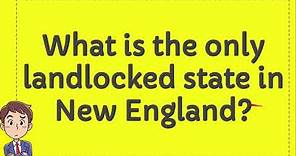 What is the only landlocked state in New England?