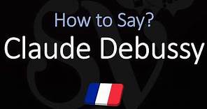 How to Pronounce Claude Debussy? | French Composer Pronunciation