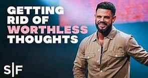 Getting Rid of Worthless Thoughts | Steven Furtick
