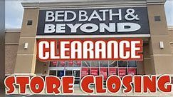 BED BATH & BEYOND |. STORE CLOSING | CLEARANCE SALE