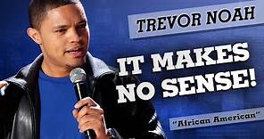 "It Makes No Sense!" - Trevor Noah - (African American)