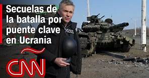 CNN muestra las secuelas de la batalla por el puente clave en Ucrania