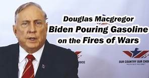 Douglas Macgregor Special Encore: Biden Pouring Gasoline on the Fires of Wars