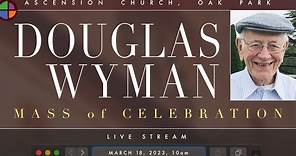 Douglas Wyman Mass of Celebration - Saturday, March 18, 2023, 10am