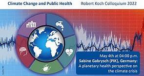 Robert Koch Colloquium 2022 - Sabine Gabrysch, A planetary health perspective on the climate crisis